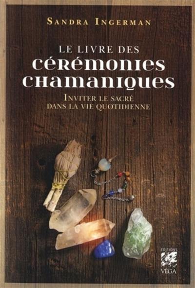 Le livre des cérémonies chamaniques : inviter le sacré dans la vie quotidienne