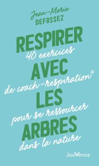 Respirer avec les arbres : 40 exercices de coach-respiration pour se ressourcer dans la nature