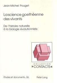 La science goethéenne des vivants : de l'histoire naturelle à la biologie évolutionniste