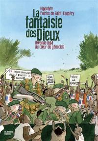 La fantaisie des dieux : Rwanda 1994 : au coeur du génocide