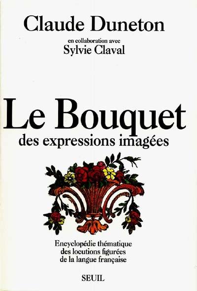 Le Bouquet des expressions imagées : encyclopédie thématique des locutions figurées de la langue française