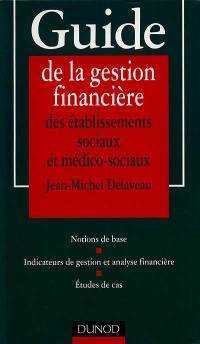 Guide de la gestion financière des établissements sociaux et médico-sociaux : notions de base, études de cas, indicateurs de gestion, étude de cas