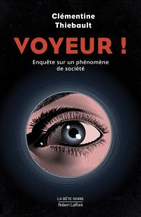 Voyeur ! : enquête sur un phénomène de société