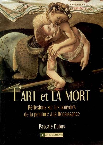 L'art et la mort : réflexions sur les pouvoirs de la peinture à la Renaissance