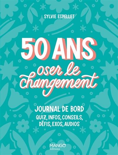 50 ans, oser le changement : journal de bord : quiz, infos, conseils, défis, exos, audios