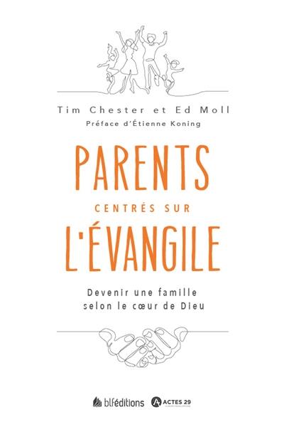 Parents centrés sur l'Evangile : devenir une famille selon le coeur de Dieu