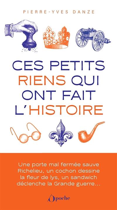 Ces petits riens qui ont fait l'histoire : hasards, coïncidences et malchances, de Jules César à Charles de Gaulle