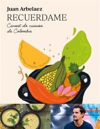 Recuerdame : carnet de cuisine de Colombie