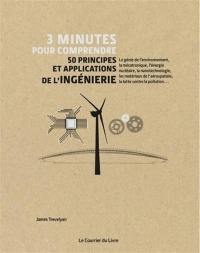 3 minutes pour comprendre 50 principes et applications de l'ingénierie : le génie de l'environnement, la mécatronique, l'énergie nucléaire, la nanotechnologie, les matériaux de l'aérospatiale, la lutte contre la pollution...