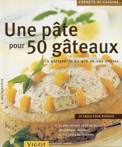 Une pâte pour 50 gâteaux : la pâtisserie au gré de vos envies : 10 trucs pour réussir