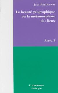 Antée. Vol. 3. La beauté géographique ou La métamorphose des lieux