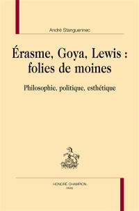 Erasme, Goya, Lewis : folies de moines : philosophie, politique, esthétique