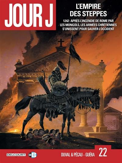 Jour J. Vol. 22. L'empire des steppes : 1242, après l'incendie de Rome par les Mongols, les armées chrétiennes s'unissent pour sauver l'Occident