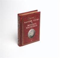 Savoir-vivre & bonnes manières : volume contenant un choix curieux de préceptes et de règles de bienséance, tirés des meilleurs traités, pour discerner le bon ton, le bon air et les usages de la bonne compagnie...