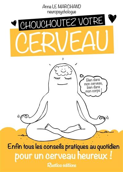 Chouchoutez votre cerveau : enfin tous les conseils pratiques au quotidien pour un cerveau heureux !