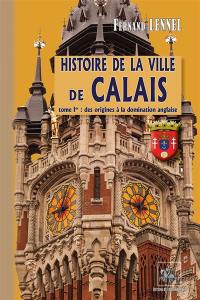 Histoire de la Ville de Calais (T1) : des origines à la Domination anglaise