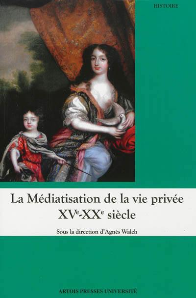 La médiatisation de la vie privée : XVe-XXe siècle