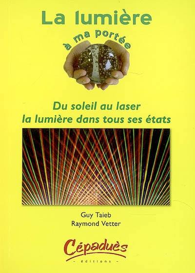 La lumière à ma portée : du soleil au laser, la lumière dans tous ses états