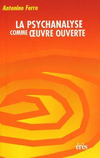 La psychanalyse comme oeuvre ouverte : émotions, récits, transformations