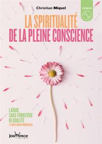 La spiritualité de la pleine conscience : laïque, sans frontière ni dualité : 8 étapes pour progresser