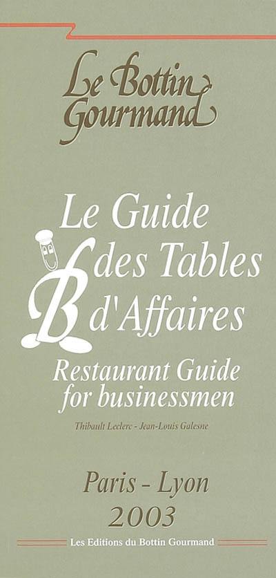 Le guide des tables d'affaires : Paris-Lyon 2003. Restaurant guide for businessmen