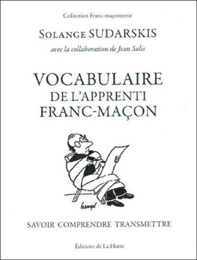 Vocabulaire de l'apprenti franc-maçon : savoir, comprendre, transmettre