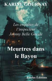 Les enquêtes de l'inspecteur Johnny Belle Gueule. Meurtres dans le bayou