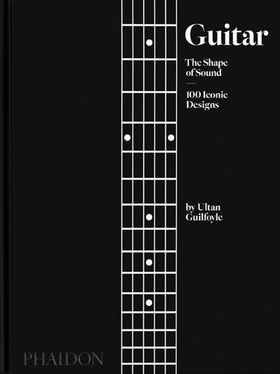 Guitar : the shape of sound : 100 iconic designs