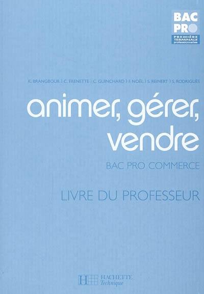 Animer, gérer, vendre, bac pro Commerce, première, terminale : livre du professeur