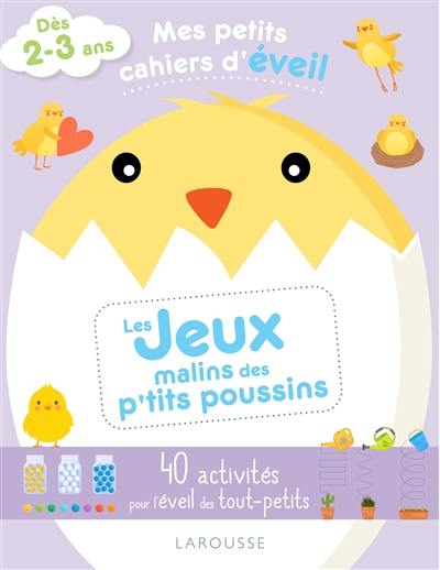 Les jeux malins des p'tits poussins : 40 activités pour l'éveil des tout-petits : dès 2-3 ans