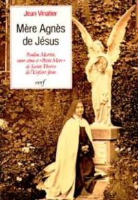 Mère Agnès de Jésus : Pauline Martin, soeur aînée et petite mère de sainte Thérèse de l'Enfant-Jésus