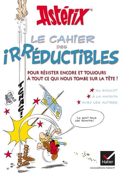 Astérix : le cahier des irréductibles : pour résister encore et toujours à tout ce qui nous tombe sur la tête !