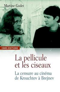 La pellicule et les ciseaux : la censure dans le cinéma soviétique du Dégel à la perestroïka