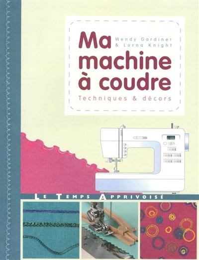 Ma machine à coudre : techniques & décors