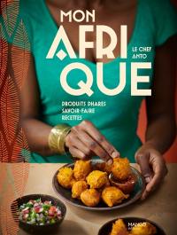 Mon Afrique : produits, savoir-faire, recettes