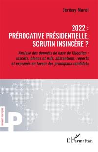 2022 : prérogative présidentielle, scrutin insincère ? : analyse des données de base de l'élection : inscrits, blancs et nul, abstentions, reports et exprimés en faveur des principaux candidats