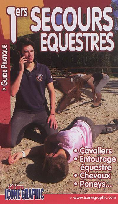 1ers secours équestres : guide pratique : cavaliers, entourage équestre, chevaux, poneys...