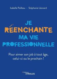 Je réenchante ma vie professionnelle : pour aimer son job à tout âge, celui-ci ou le prochain !