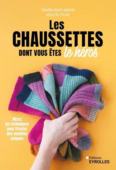 Les chaussettes dont vous êtes le héros : mixez les techniques pour tricoter des modèles uniques