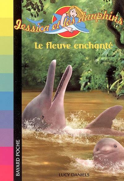 Jessica et les dauphins. Vol. 6. Le fleuve enchanté