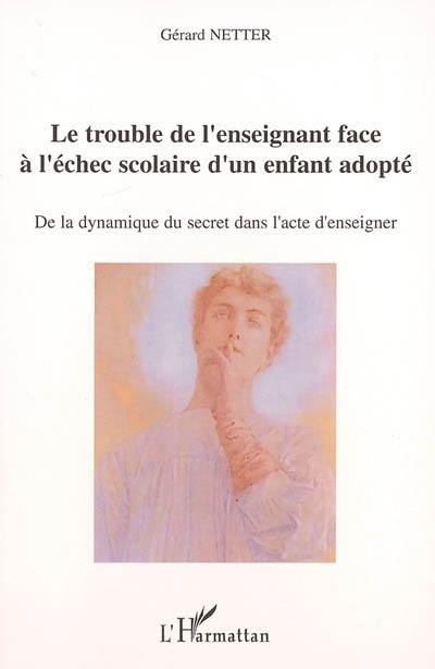 Le trouble de l'enseignant face à l'échec scolaire de l'enfant adopté : de la dynamique du secret dans l'acte d'enseigner