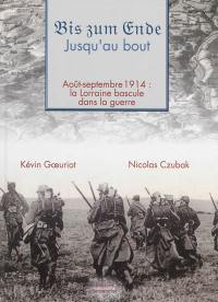 Bis zum Ende. Jusqu'au bout : août-septembre 1914 : la Lorraine bascule dans la guerre