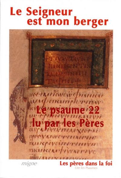 Le Seigneur est mon berger : le psaume 22 lu par les Pères : Didyme l'Aveugle, Grégoire de Nysse, Diodore de Tarse, Théodoret de Cyr, Augustin d'Hippone, Pseudo-Jean Chrysostome, Cassiodore