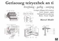 Geriaoueg teiryezhek an ti : brezhoneg-galleg-saozneg. Lexique trilingue de la maison : breton-français-anglais. Trilingual house glossary : Breton-French-English