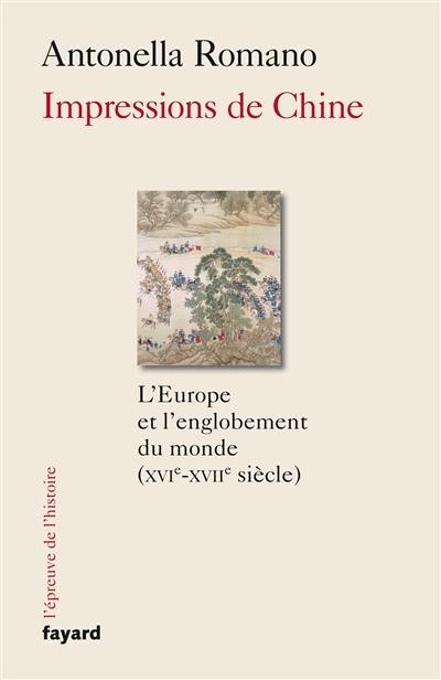 Impressions de Chine : l'Europe et l'englobement du monde, XVIe-XVIIe siècles