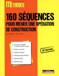 160 séquences pour mener une opération de construction : des études préalables à l'achèvement de l'ouvrage, gestion du chantier, actions techniques, démarches administratives, marchés publics, marchés privés