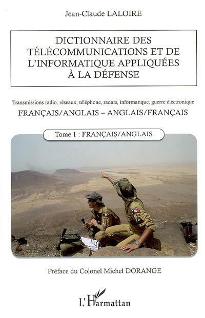 Dictionnaire des télécommunications et de l'informatique appliquées à la défense : transmissions radio, réseaux, téléphone, radars, informatique, guerre électronique : français-anglais, anglais-français. Vol. 1. Français-anglais