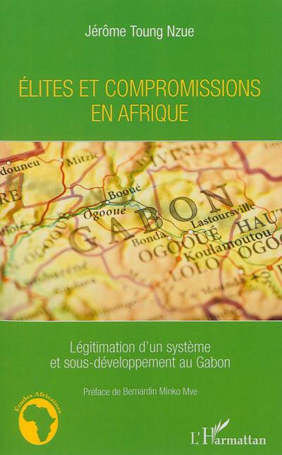 Elites et compromissions en Afrique : légitimation d'un système et sous-développement au Gabon