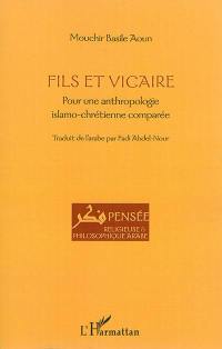 Fils et vicaire : pour une anthropologie islamo-chrétienne comparée