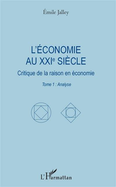 L'économie au XXIe siècle : critique de la raison en économie. Vol. 1. Analyse